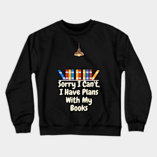 Sorry I Can't, I Have Plans With My Books Crewneck Sweatshirt